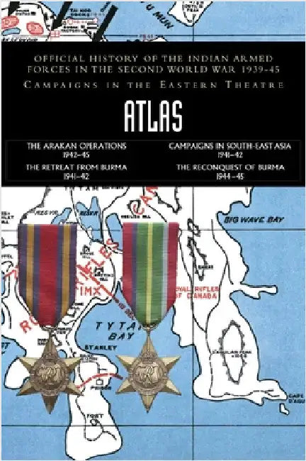 Atlas: Official History of the Indian Armed Forces in the Second World War 1939-45 - Campaigns in the Eastern Theatre by Indian Army Records
