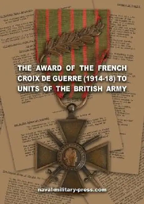 The Award of the French Croix de Guerre (1914-18) to Units of the British Army by Anon