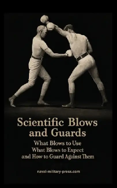 SCIENTIFIC BLOWS AND GUARDS What Blows to use, What Blows to Expect and How to Guard Against Them by Marshall Stillman