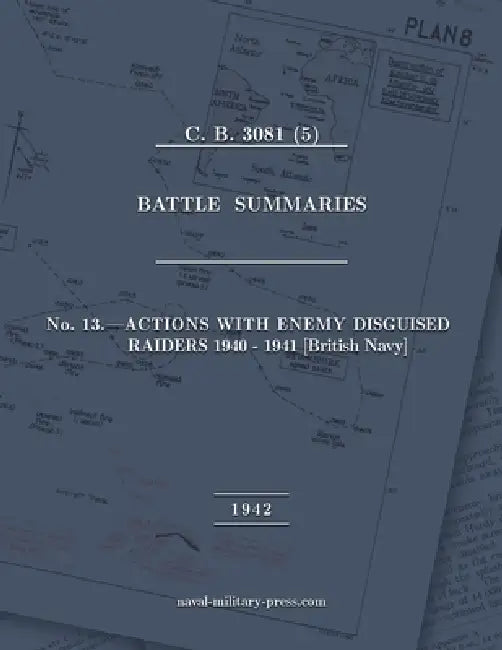 NAVAL STAFF HISTORY SECOND WORLD WAR BATTLE SUMMARIES No. 13 Actions with Enemy Disguised Raiders 1940-1941 [British Navy] by Admiralty Naval Staff
