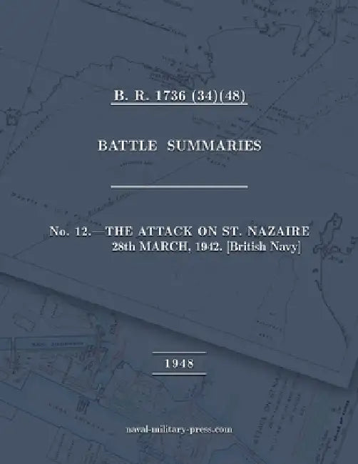 NAVAL STAFF HISTORY SECOND WORLD WAR BATTLE SUMMARIES No. 12 The Attack on St. Nazaire 28th March, 1942 [British Navy] by Admiralty Naval Staff