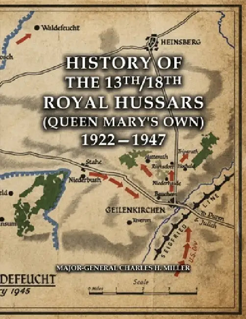 HISTORY OF THE 13th/18th ROYAL HUSSARS (Queen Mary's Own) 1922-1947 by Major-General Charles H Miller