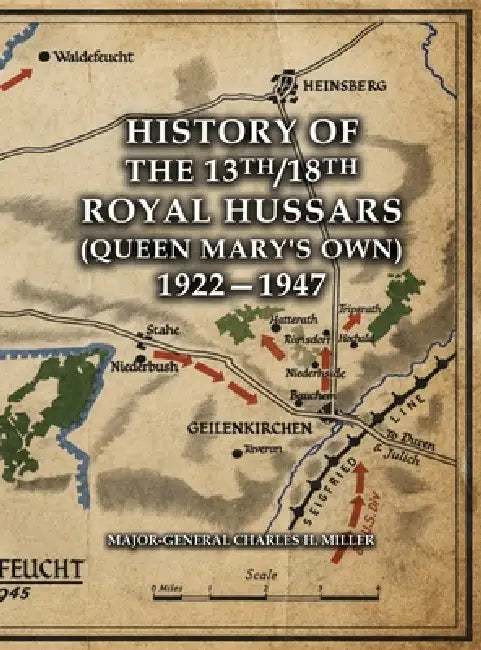 HISTORY OF THE 13th/18th ROYAL HUSSARS (Queen Mary's Own) 1922-1947 by Major-General Charles H Miller