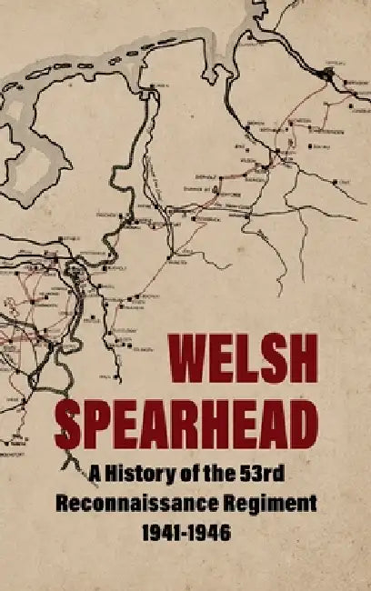 WELSH SPEARHEAD A History of the 53rd Reconnaissance Regiment 1941-1946 by Regimental Headquarters