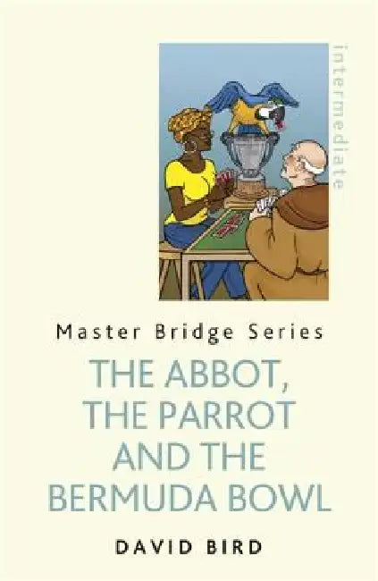 The Abbot, the Parrot and the Bermuda Bowl by David Bird