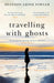 Travelling with Ghosts: An intimate and inspiring journey by Natalia Gomes