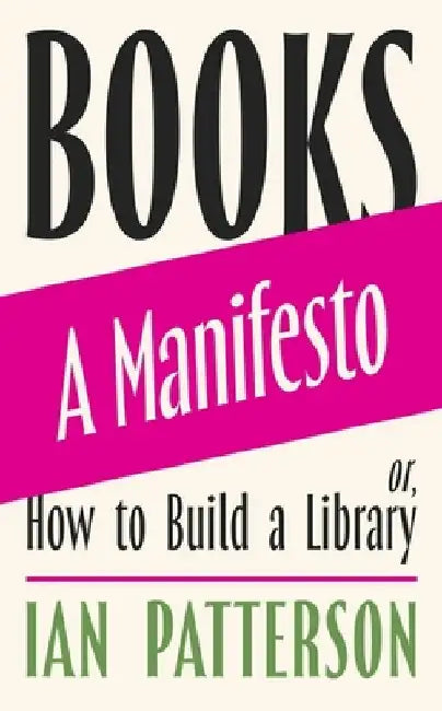 Books - A Manifesto: Or, How to Build a Library by Ian Patterson