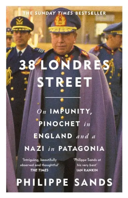 38 Londres Street: On Impunity, Pinochet in England and a Nazi in Patagonia by Philippe, QC Sands