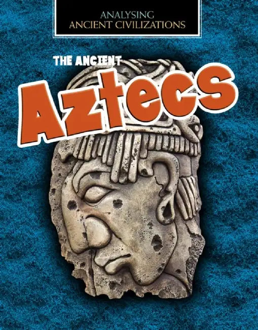 The Ancient Aztecs by Louise Spilsbury
