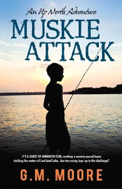 Muskie Attack: An Up North Adventure by G. M. Moore