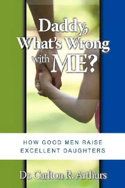 Daddy What's Wrong with Me by Pastor Carlton R. Arthurs