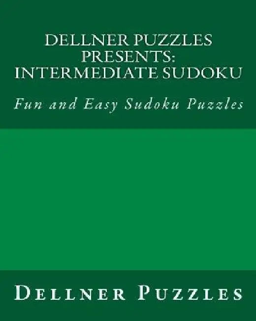 Dellner Puzzles Presents: Intermediate Sudoku: Fun and Easy Sudoku Puzzles by Dellner Puzzles