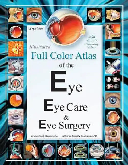 Illustrated Full Color Atlas of the Eye, Eye Care, and Eye Surgery - LARGE PRINT Edition by Timothy Holekamp