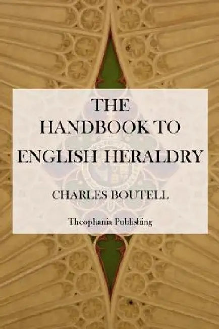 The Handbook to English Heraldry by Charles Boutell