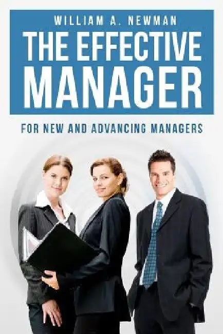 The Effective Manager: For New and Advancing Managers by William a. Newman