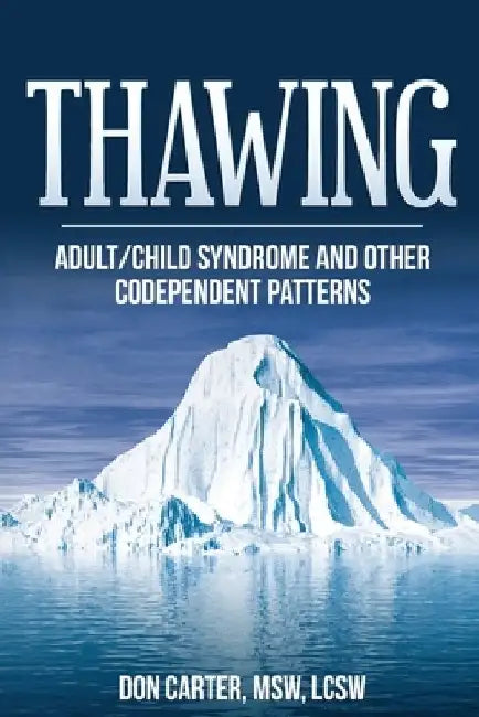 Thawing Adult/Child Syndrome and other Codependent Patterns by Don Carter Lcsw