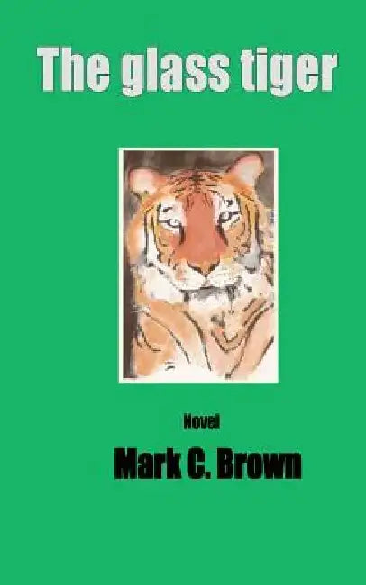 The Glass Tiger by Mark C. Brown