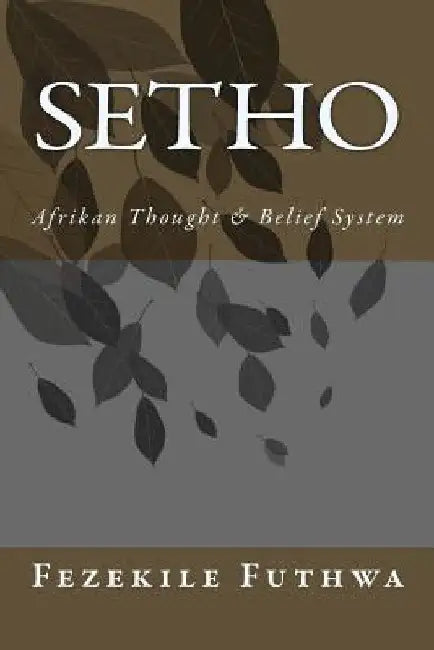 Setho: Afrikan Thought & Belief System by Fezekile Futhwa