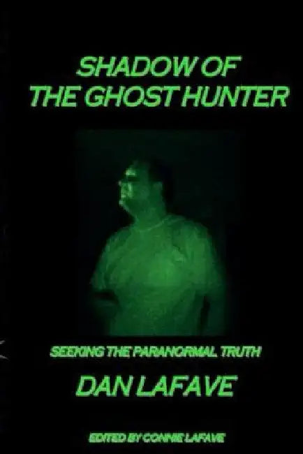 Shadow Of The Ghost Hunter: Seeking The Paranormal Truth by Dan Lafave