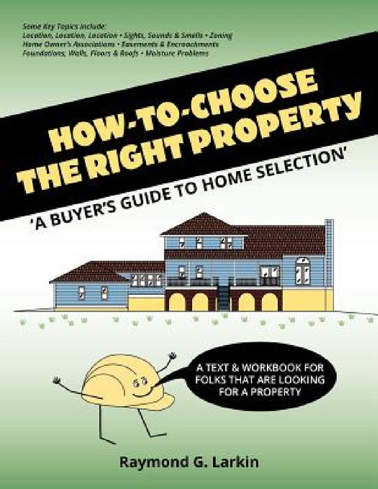 How To Choose the Right Property: 'A Buyers Guide to Home Selection' by Raymond G. Larkin