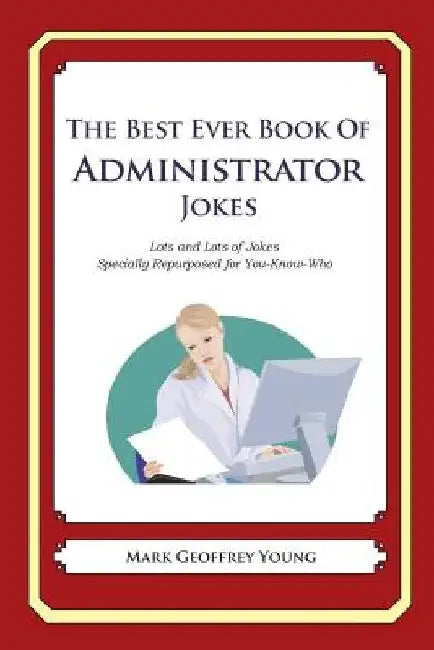 The Best Ever Book of Administrator Jokes: Lots and Lots of Jokes Specially Repurposed for You-Know-Who by Mark Geoffrey Young