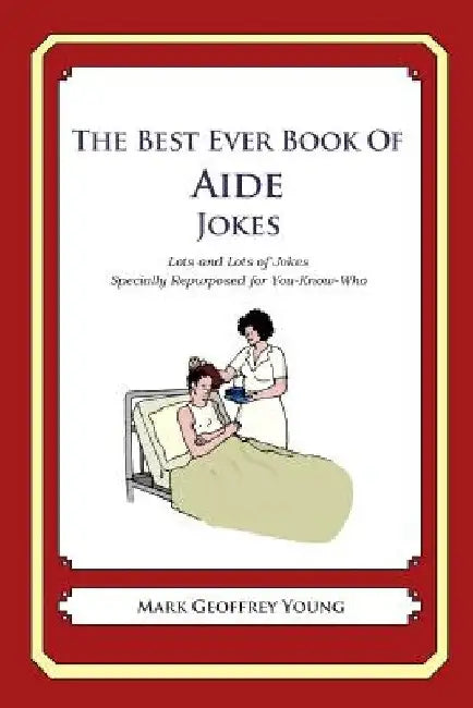 The Best Ever Book of Aide Jokes: Lots and Lots of Jokes Specially Repurposed for You-Know-Who by Mark Geoffrey Young