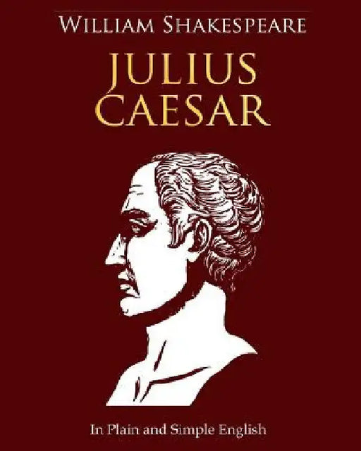 Julius Caesar In Plain and Simple English: A Modern Translation and the Original Version by Bookcaps