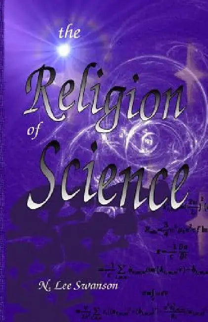 The Religion of Science by N. Lee Swanson
