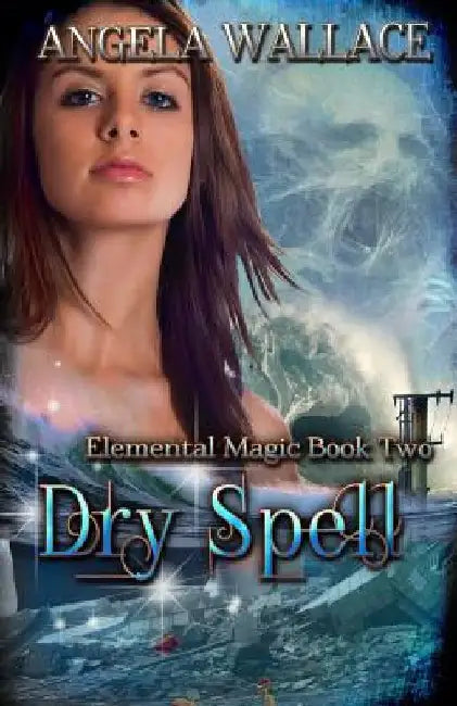 Dry Spell: Elemental Magic Book Two by Angela Wallace