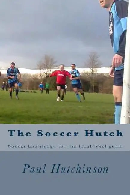 The Soccer Hutch: Soccer knowledge for the local-level game by Paul Hutchinson