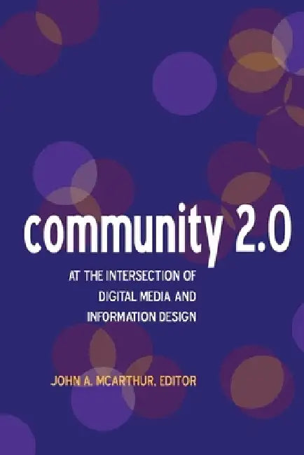 Community 2.0: At the intersection of digital media and information design by John A. McArthur