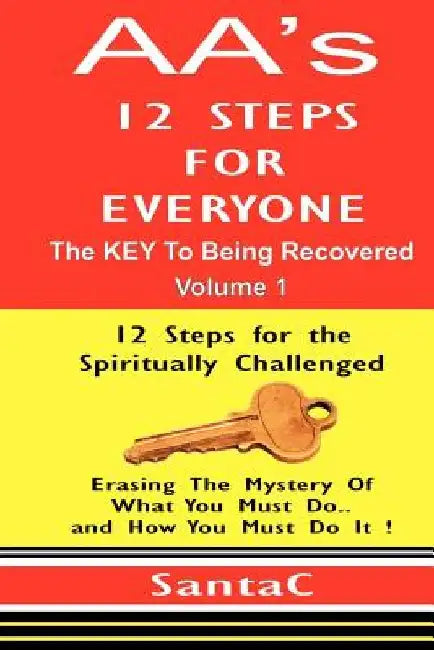 A A's 12 Steps For Everyone: The KEY to Being Recovered by Santa C