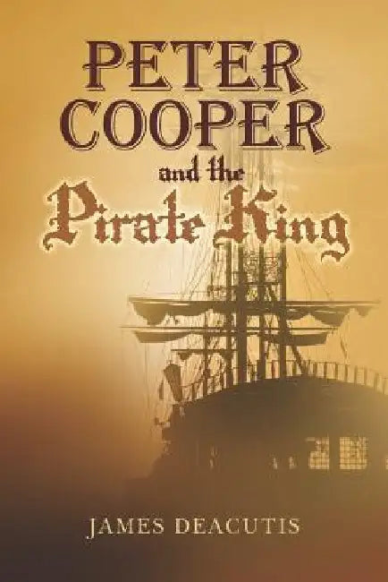 Peter Cooper and the Pirate King by James Deacutis