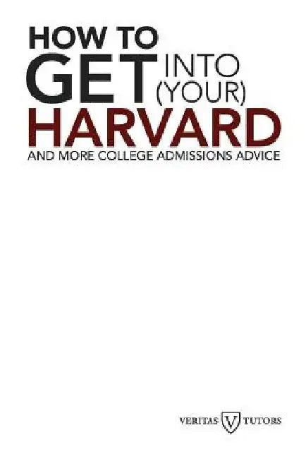 How to Get into Your Harvard: And more college admissions advice by Andrew Joseph Magliozzi