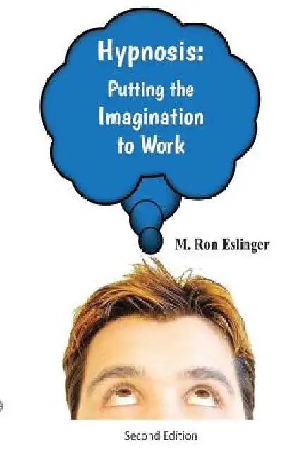 Hypnosis: Putting the Imagination to Work: Learning the Basics of Hypnosis and Self-Hypnosis by M. Ron Eslinger
