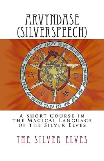 Arvyndase (Silverspeech): A Short Course in the Magical Language of the Silver Elves by The Silver Elves
