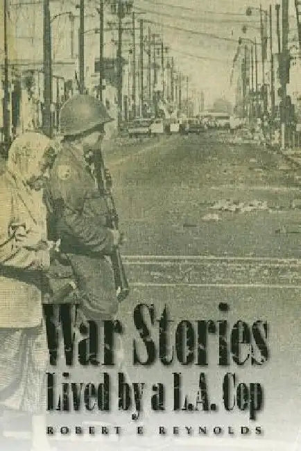 War Stories lived by a LA cop by Robert E. Reynolds