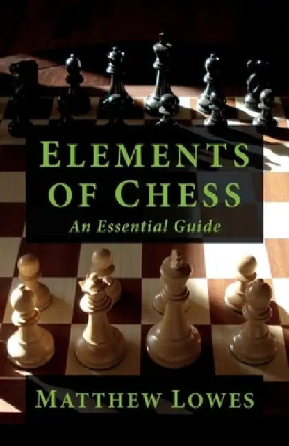 Elements of Chess: An Essential Guide to the Game by Matthew Lowes