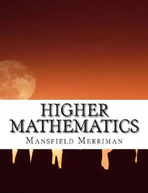 Higher Mathematics: A Text-Book For Classical and Engineering Colleges by Robert S. Woodward