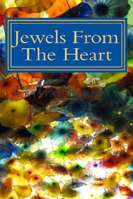 Jewels From the Heart: A Collection of Original Poetry Celebrating the Phases of Life by Crystal L. Barnett