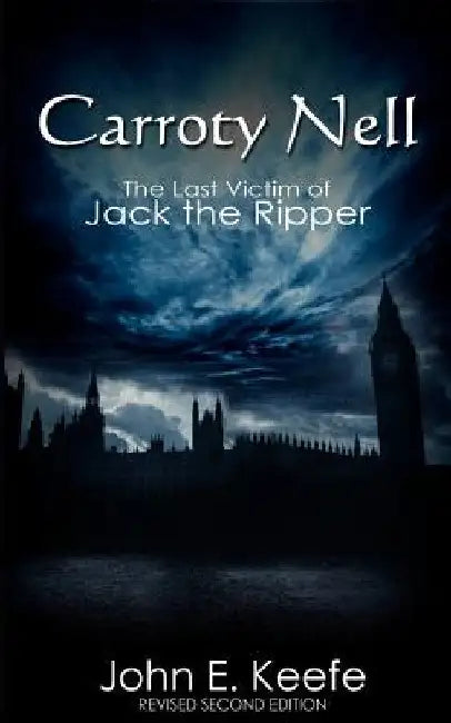 Carroty Nell: The Last Victim of Jack the Ripper by John E. Keefe