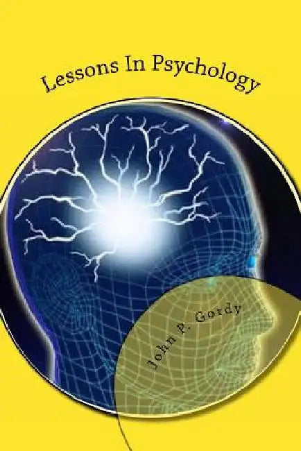 Lessons In Psychology: Designed Especially As An Introduction to The Subject For Private students, and As a text-Book in Normal and Secondary Schools by John P. Gordy