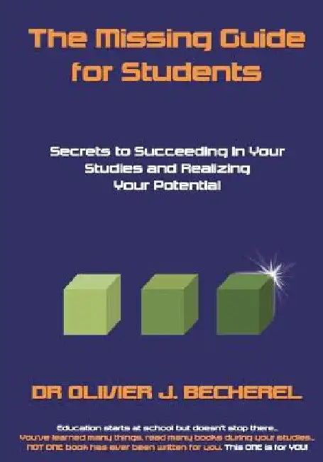 The Missing Guide for Students: Secrets to Succeeding in Your Studies and Realizing Your Potential by Olivier J. Becherel