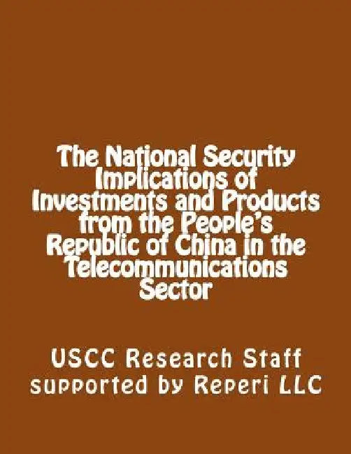 The National Security Implications of Investments and Products from the People's Republic of China in the Telecommunications Sector by The Uscc Research Staff