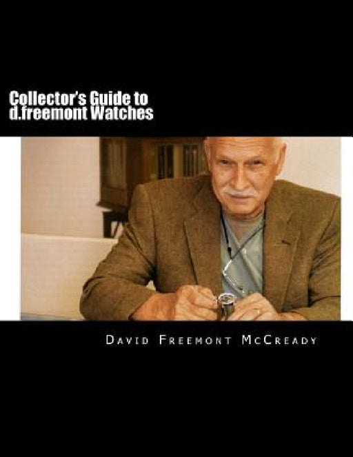 Collector's Guide to d.freemont Watches by David Freemont McCready