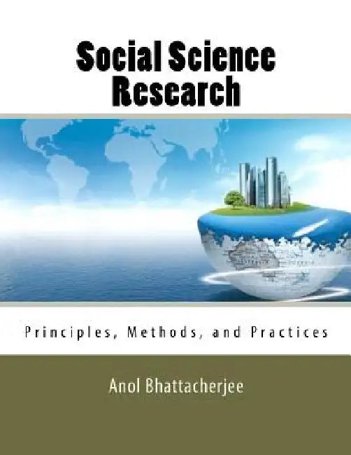 Social Science Research: Principles, Methods, and Practices by Anol Bhattacherjee