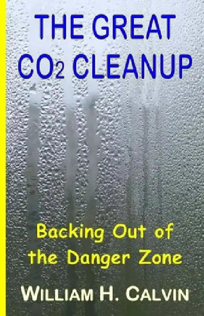 The Great CO2 Cleanup: Backing Out of the Danger Zone by William H. Calvin