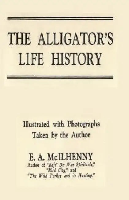The Alligator's Life History by E. a. McIlhenny