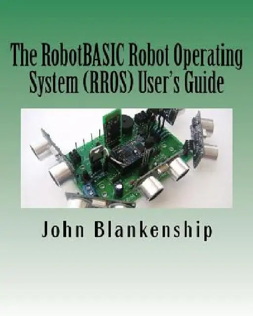 The RobotBASIC Robot Operating System (RROS) User's Guide by John Blankenship