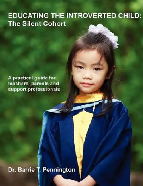Educating the Introverted Child: The Silent Cohort by Barrie T. Pennington